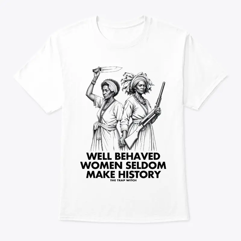 Well Behaved Women Seldom Make History