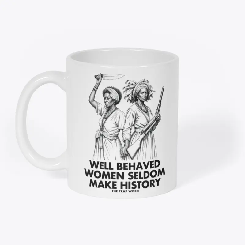 Well Behaved Women Seldom Make History